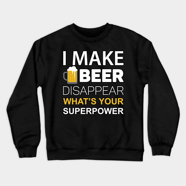 I Make Beer Disappear, What's Your Superpower Crewneck Sweatshirt by HelloShirt Design